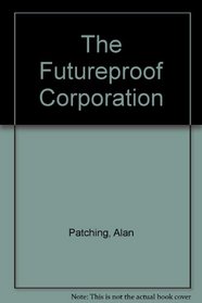 The Futureproof Corporation: Practical Lessons in Leadership and Innovation for the 21st Century