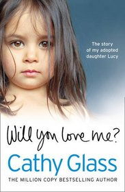 Will You Love Me?: Lucy's Story: The heartbreaking true story of my adopted daughter and her desperate search for a loving home