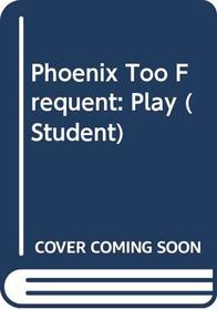 Phoenix Too Frequent: Play (Student)
