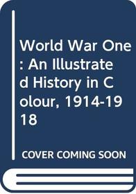 World War One: An Illustrated History in Colour, 1914-1918 (History of the Modern World)