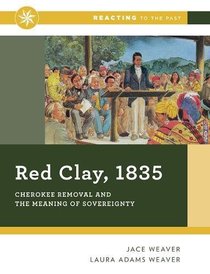 Red Clay, 1835: Cherokee Removal and the Meaning of Sovereignty (First Edition)  (Reacting to the Past)