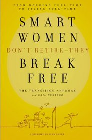 Smart Women Don't Retire -- They Break Free: From Working Full-Time to Living Full-Time