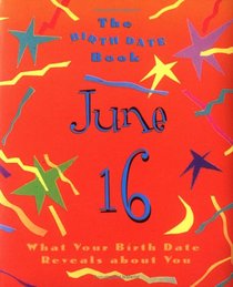 The Birth Date Book June 16: What Your Birthday Reveals About You (Birth Date Books)
