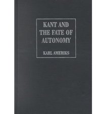 Kant and the Fate of Autonomy : Problems in the Appropriation of the Critical Philosophy (Modern European Philosophy)