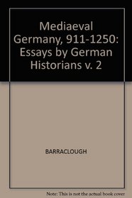 Mediaeval Germany, 911-1250: Essays by German Historians v. 2