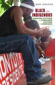 Black and Indigenous: Garifuna Activism and Consumer Culture in Honduras