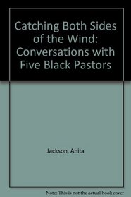 Catching Both Sides of the Wind: Conversations with Five Black Pastors
