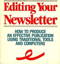 Editing Your Newsletter: How to Produce an Effective Publication Using Traditional Tools and Computers