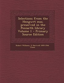 Selections from the Hengwrt Mss. Preserved in the Peniarth Library Volume 1 - Primary Source Edition (Welsh Edition)