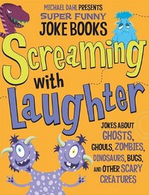 Screaming with Laughter: Jokes About Ghosts, Ghouls, Zombies, Dinosaurs, Bugs, and Other Scary Creatures (Michael Dahl Presents Super Funny Joke Books)