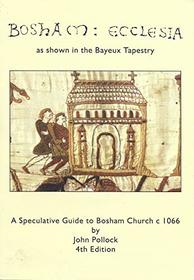 Bosham: Ecclesia as Shown in the Bayeux Tapestry - A Speculative Guide to Bosham Church c.1066