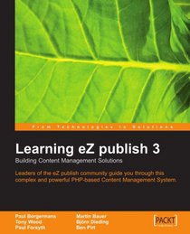 Learning eZ publish 3: Building Content Management Solutions--Leaders of the eZ publish community guide you through this complex and powerful PHP-based Content Management System