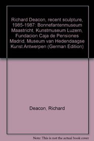 Richard Deacon, recent sculpture, 1985-1987: Bonnefantenmuseum Maastricht, Kunstmuseum Luzern, Fundacion Caja de Pensiones Madrid, Museum van Hedendaagse Kunst Antwerpen (German Edition)