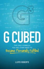 G Cubed: The Only Formula You Will Ever Need to Become Personally Fulfilled