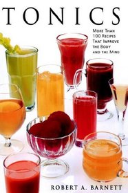 Tonics : More Than 100 Recipes That Improve the Body and the Mind