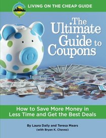 The Ultimate Guide to Coupons: How to Save More Money in Less Time and Get the Best Deals (Living on the Cheap Guides) (Volume 1)