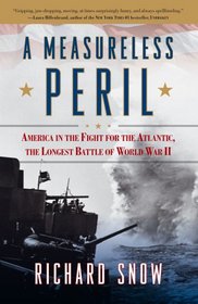 A Measureless Peril: America in the Fight for the Atlantic, the Longest Battle of World War II