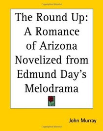The Round Up: A Romance of Arizona Novelized from Edmund Day's Melodrama