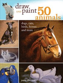 Draw and Paint 50 Animals: Dogs, cats, birds, horses, rabbits and more