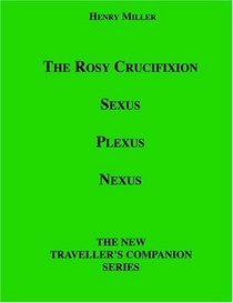 The Rosy Crucifixion: Sexus, Plexus, Nexus (The New Traveller's Companion)