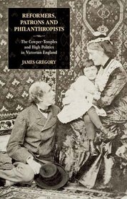 Reformers, Patrons and Philanthropists: The Cowper-Temples and High Politics in Victorian England (Library of Victorian Studies)