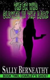 The Ex Who Glowed in the Dark (Charley's Ghost, Bk 2)
