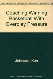 Coaching Winning Basketball With Overplay Pressure