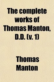 The Complete Works of Thomas Manton, D.d. (Volume 1); With a Memoir of the Author