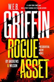 W. E. B. Griffin Rogue Asset by Andrews & Wilson (A Presidential Agent Novel)