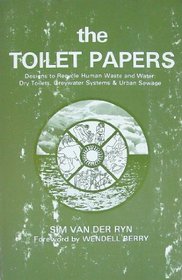 The Toilet Papers: Designs to Recycle Human Waste and Water : Dry Toilets, Greywater Systems and Urban Sewage