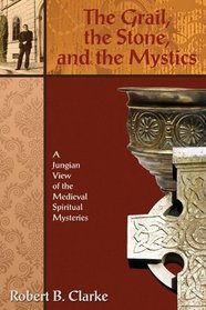 Grail, the Stone, and the Mystics, The: A Jungian View of the Medieval Spiritual Mysteries