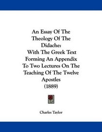 An Essay Of The Theology Of The Didache: With The Greek Text Forming An Appendix To Two Lectures On The Teaching Of The Twelve Apostles (1889)