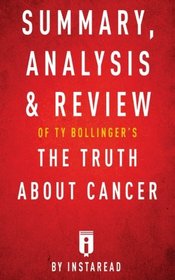 Summary, Analysis & Review of Ty Bollinger's The Truth About Cancer by Instaread