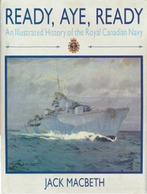 Ready Aye Ready/Illustrated History of the Royal Canadian Navy