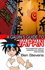 A GAIJIN'S GUIDE TO JAPAN: AN ALTERNATIVE LOOK AT JAPANESE LIFE, HISTORY AND CULTURE