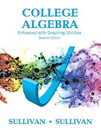 College Algebra Enhanced with Graphing Utilities (7th Edition) (Sullivan Enhanced with Graphing Utilities Series)