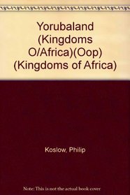 Yorubaland: The Flowering of Genius (Kingdoms of Africa)