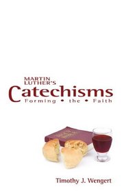 Martin Luther's Catechisms: Forming the Faith