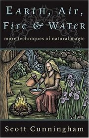 Earth, Air, Fire, and Water: More Techniques of Natural Magic (Llewellyn's Practical Magick)