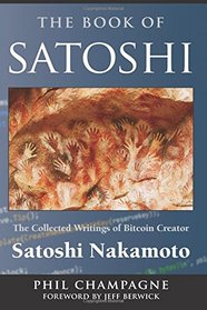 The Book Of Satoshi: The Collected Writings of Bitcoin Creator Satoshi Nakamoto
