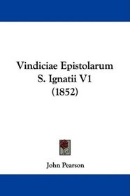 Vindiciae Epistolarum S. Ignatii V1 (1852) (Latin Edition)