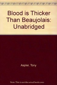 Blood is Thicker Than Beaujolais: Unabridged