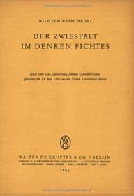 Der Zwiespalt Im Denken Fichtes: Rede Zum 200. Geburtstag Johann Gottlieb Fichtes Gehalten Am 19.5.1962 an Der Freien Universitat Berlin