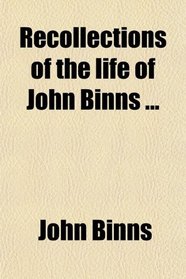 Recollections of the life of John Binns ...