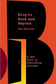 Blog to Book & Beyond: A New Path to Publishing Success