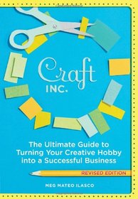 Craft, Inc.: The Ultimate Guide to Turning Your Creative Hobby into a Successful Business (Revised Edition)