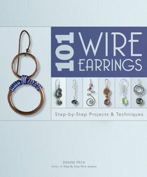 101 Wire Earrings: Step-by-Step Projects and Techniques