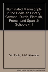 Illuminated Manuscripts in the Bodleian Library: German, Dutch, Flemish, French and Spanish Schools v. 1