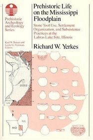 Prehistoric Life on the Mississippi Floodplain : Stone Tool Use, Settlement Organization, and Subsistence Practices at the Labras Lake Site, Illinois (Prehistoric Archeology and Ecology series)