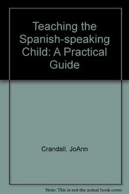 Teaching the Spanish-speaking Child: A Practical Guide